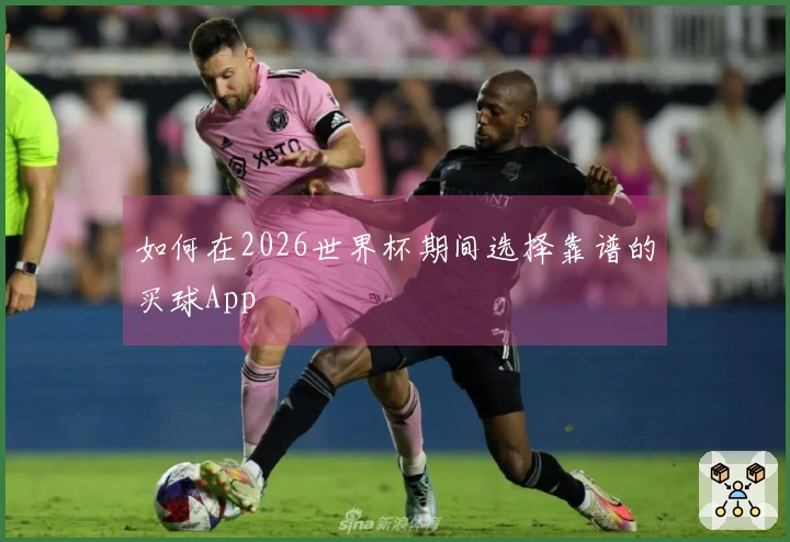 如何在2026世界杯期间选择靠谱的买球App