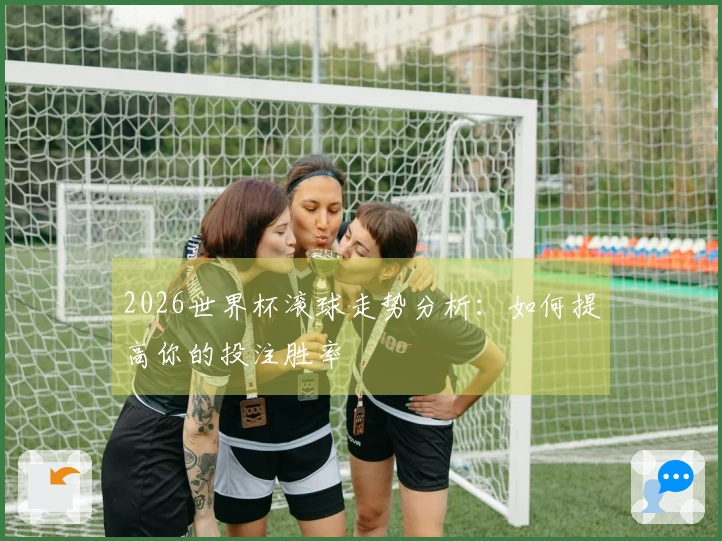 2026世界杯滚球走势分析：如何提高你的投注胜率